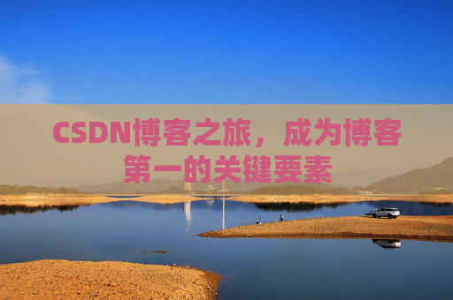 CSDN博客之旅，成为博客第一的关键要素